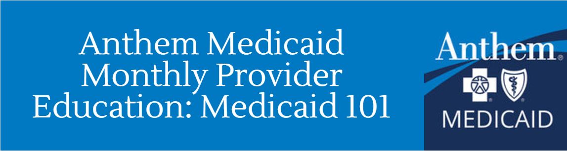 Anthem Medicaid Monthly Provider Education: Medicaid 101 Banner